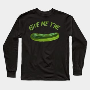 Give me the pickle! Long Sleeve T-Shirt